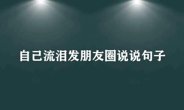 自己流泪发朋友圈说说句子