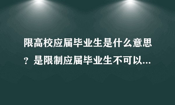 限高校应届毕业生是什么意思？是限制应届毕业生不可以报还是说