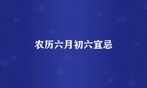 农历六月初六宜忌