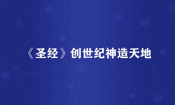 《圣经》创世纪神造天地