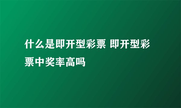 什么是即开型彩票 即开型彩票中奖率高吗