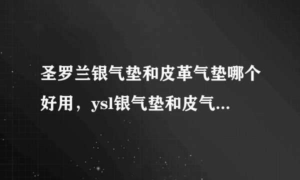 圣罗兰银气垫和皮革气垫哪个好用，ysl银气垫和皮气垫的区别