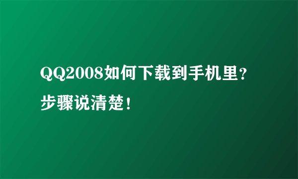 QQ2008如何下载到手机里？步骤说清楚！