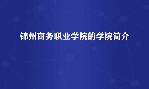 锦州商务职业学院的学院简介
