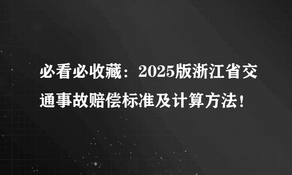 必看必收藏：2025版浙江省交通事故赔偿标准及计算方法！