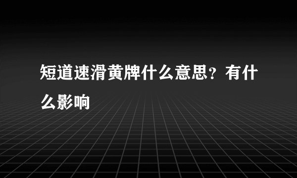 短道速滑黄牌什么意思？有什么影响