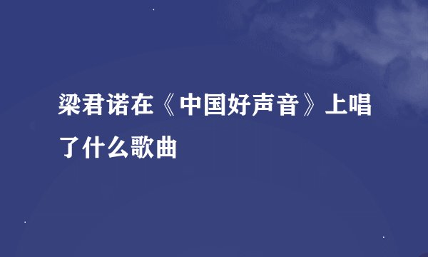 梁君诺在《中国好声音》上唱了什么歌曲