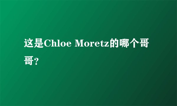这是Chloe Moretz的哪个哥哥？