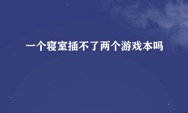 一个寝室插不了两个游戏本吗