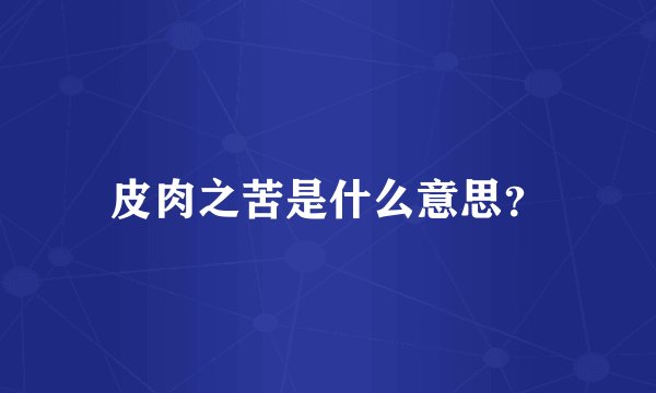 皮肉之苦是什么意思？