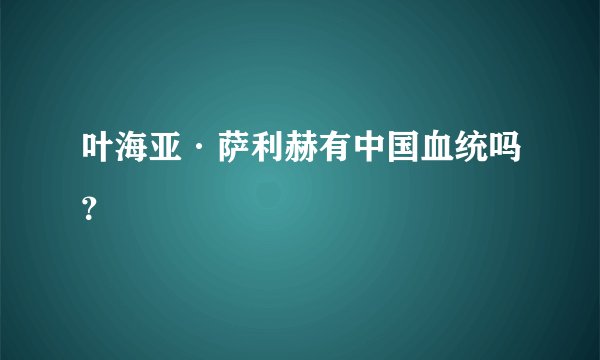 叶海亚·萨利赫有中国血统吗？