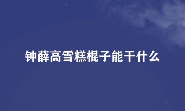 钟薛高雪糕棍子能干什么