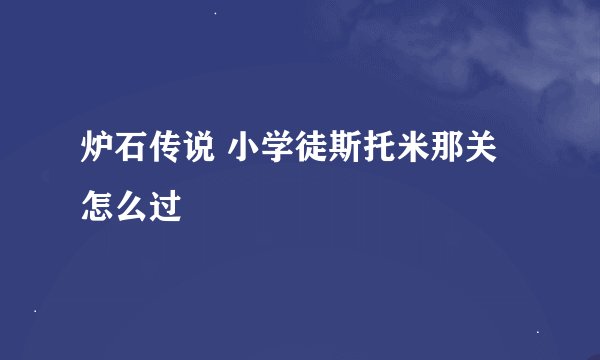 炉石传说 小学徒斯托米那关 怎么过