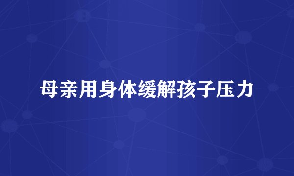 母亲用身体缓解孩子压力