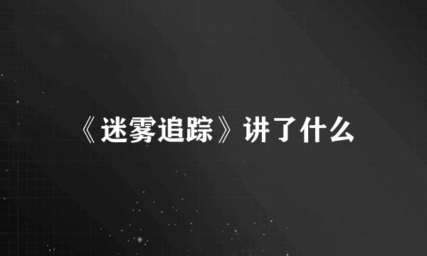 《迷雾追踪》讲了什么