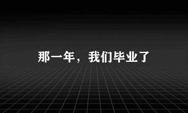 那一年，我们毕业了