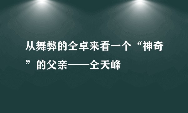 从舞弊的仝卓来看一个“神奇”的父亲——仝天峰