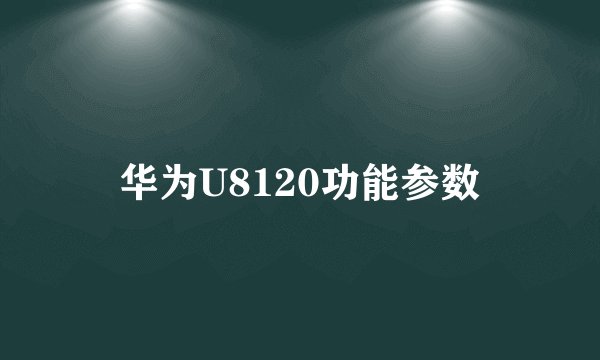 华为U8120功能参数