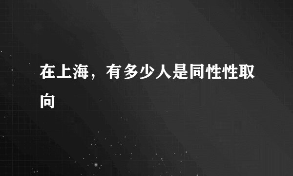 在上海，有多少人是同性性取向