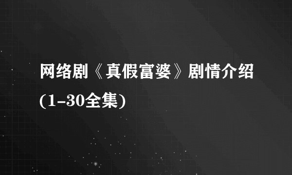网络剧《真假富婆》剧情介绍(1-30全集)