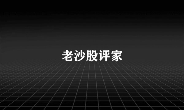 老沙股评家