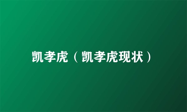 凯孝虎（凯孝虎现状）