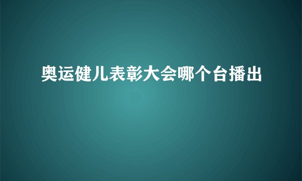 奥运健儿表彰大会哪个台播出