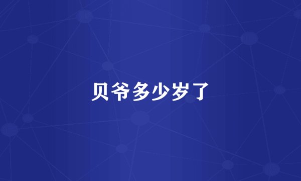 贝爷多少岁了