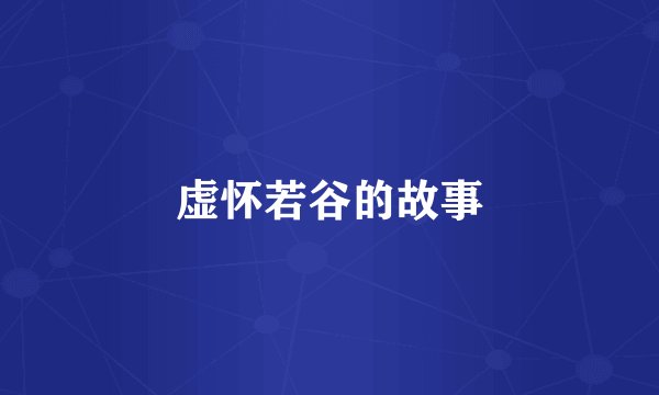 虚怀若谷的故事