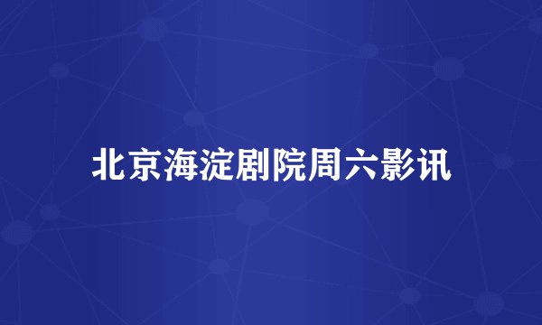 北京海淀剧院周六影讯