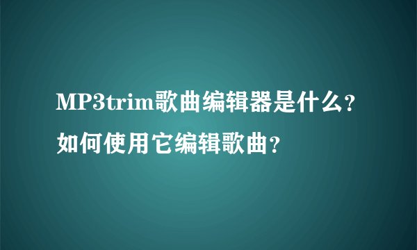 MP3trim歌曲编辑器是什么？如何使用它编辑歌曲？