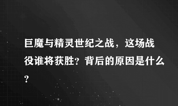 巨魔与精灵世纪之战，这场战役谁将获胜？背后的原因是什么？