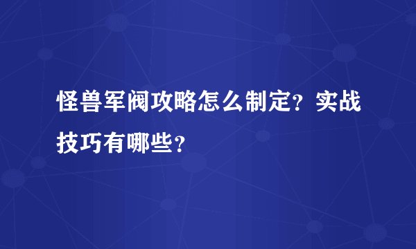 怪兽军阀攻略怎么制定？实战技巧有哪些？