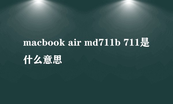 macbook air md711b 711是什么意思