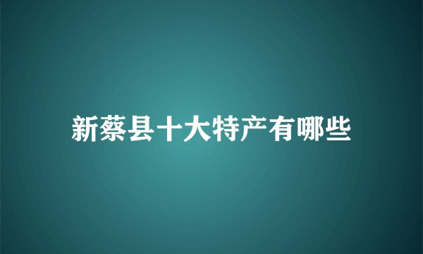 新蔡县十大特产有哪些