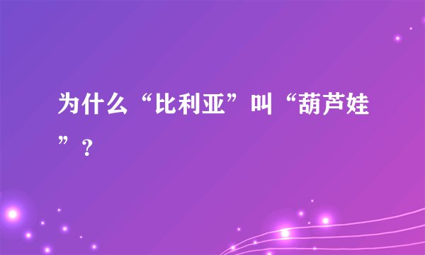 为什么“比利亚”叫“葫芦娃”？