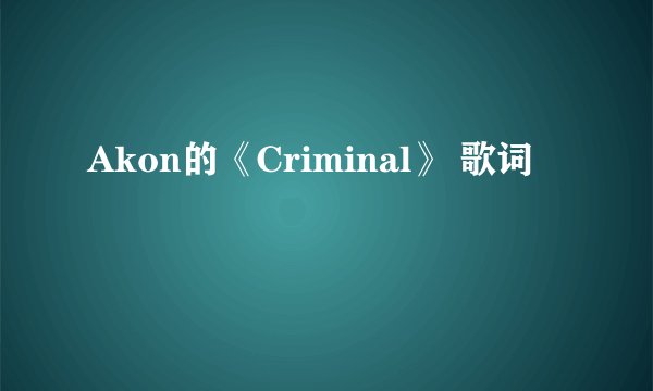Akon的《Criminal》 歌词