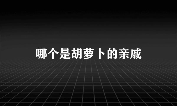 哪个是胡萝卜的亲戚