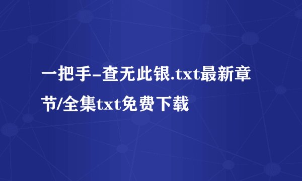 一把手-查无此银.txt最新章节/全集txt免费下载
