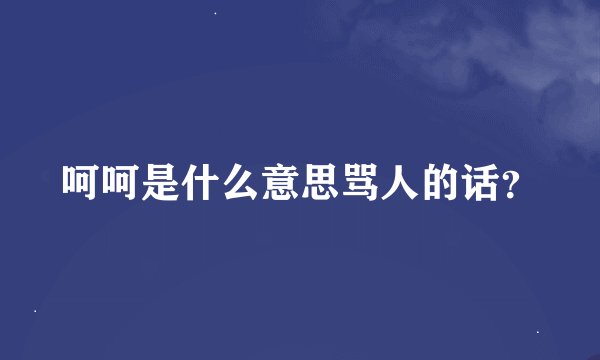 呵呵是什么意思骂人的话？