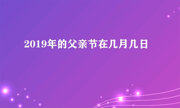 2019年的父亲节在几月几日