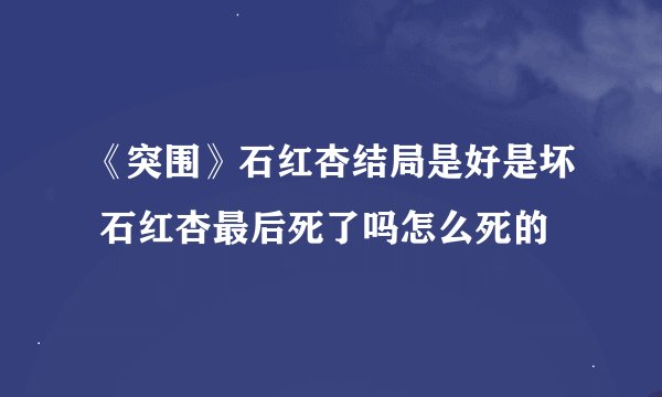 《突围》石红杏结局是好是坏 石红杏最后死了吗怎么死的