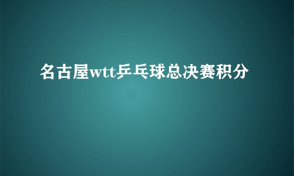 名古屋wtt乒乓球总决赛积分