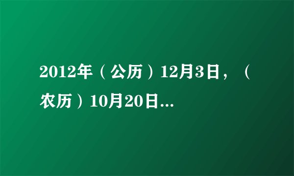 2012年（公历）12月3日，（农历）10月20日早4点19出生的男孩,请问生辰八字五行缺什么？请高人指点！！特谢