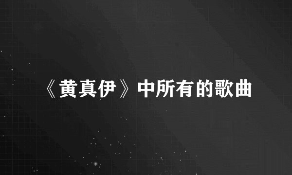 《黄真伊》中所有的歌曲