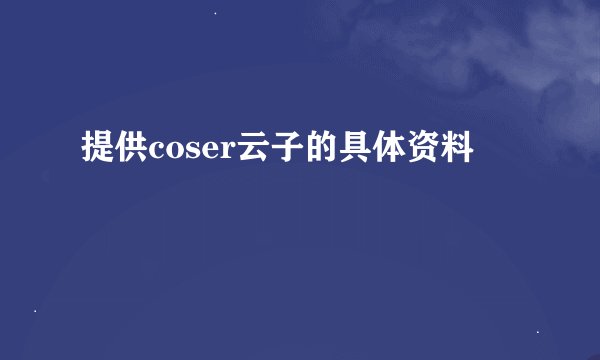 提供coser云子的具体资料