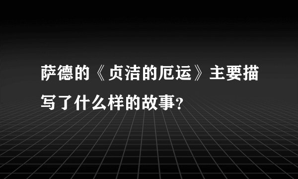 萨德的《贞洁的厄运》主要描写了什么样的故事？