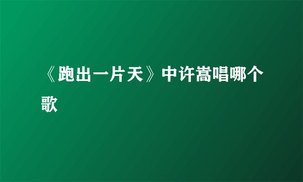 《跑出一片天》中许嵩唱哪个歌