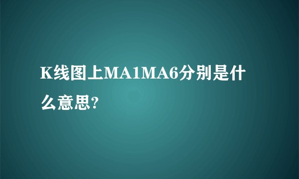K线图上MA1MA6分别是什么意思?