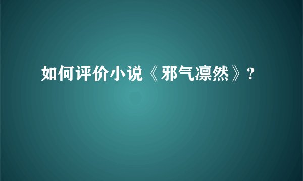 如何评价小说《邪气凛然》?